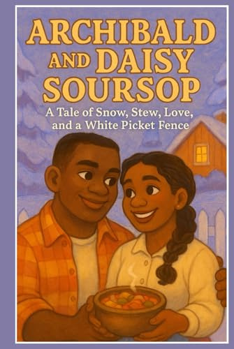 Archibald and Daisy Soursop: A Tale of Stew, Love, and a White Picket Fence