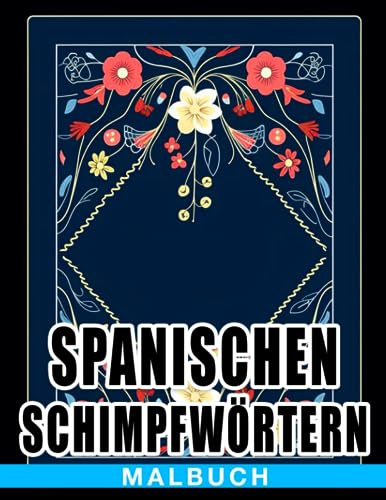 Malbuch mit spanischen Schimpfwörtern: Lustige Ausmalbilder mit frechen fluchenden Illustrationen für Erwachsene zum Ausmalen und Entspannen