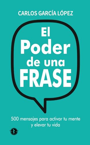 El poder de una frase: 500 mensajes para activar tu mente y elevar tu vida