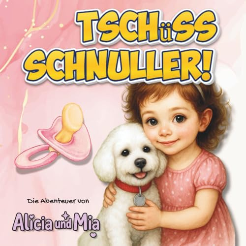 Alicia und Mia - Tschüss, Schnuller!: Ein liebevolles Bilderbuch über wichtige Entwicklungsschritte