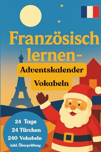 Dein Französisch lernen Adventskalender: 24 Tage, 24 Themen und 240 Vokabeln! Französische Vokabeln für Anfänger (A1) - Französisches Vokabelbuch für deine Adventszeit