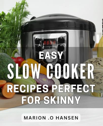 Easy Slow Cooker Recipes Perfect For Skinny: Delicious and Healthy Slow Cooker Recipes to Achieve your Ideal Weight