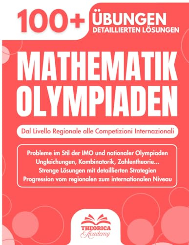 Mathematik Olympiaden für die Oberstufe: 100+ Übungen auf Olympiade-Niveau mit detaillierten Lösungen - Bereiten Sie sich auf nationale und internationale Wettbewerbe vor