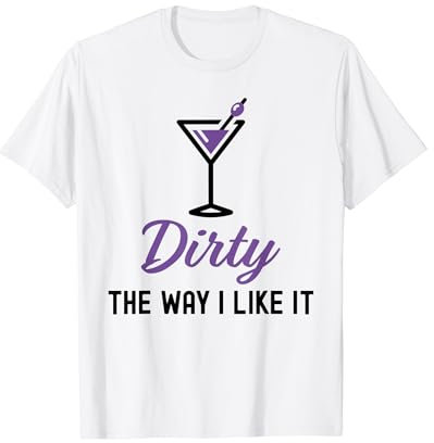 I Like It Dirty Funny Dirty Martini Glass Drink Happy Hour T-Shirt