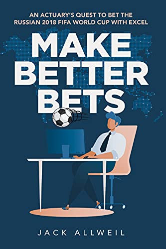 Make Better Bets: An Actuary's Quest to Bet the Russian 2018 FIFA World Cup with Excel