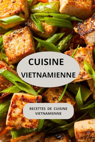 CUISINE VIETNAMIENNE: Recettes de cuisine vietnamienne ( Entrées - Salades - Plats principaux - Plats végétariens )