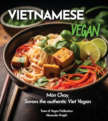 Vietnamese Vegan Cookbook: 100+ Plant-Based Recipes for Authentic Breakfast, Lunch, and Dinner With Simple-to-Find Ingredients, Pictures Included (Taste of Vegan)