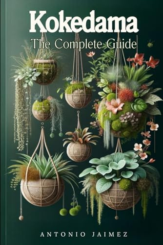 Kokedama, the Complete Guide: Japanese Indoor Decoration With Hanging Plants, Mosses And Vertical Garden (bonsai book beginners, kokedama moss ball, indoor plant,)