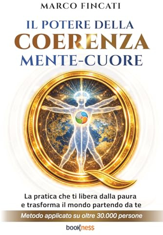 IL POTERE DELLA COERENZA MENTE-CUORE: La pratica che ti libera dalla paura e trasforma il mondo partendo da te