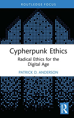 Cypherpunk Ethics: Radical Ethics for the Digital Age (Routledge Focus on Digital Media and Culture) (English Edition)