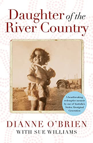 Daughter of the River Country: A heartbreaking redemptive memoir by one of Australia's stolen Aboriginal generation (English Edition)
