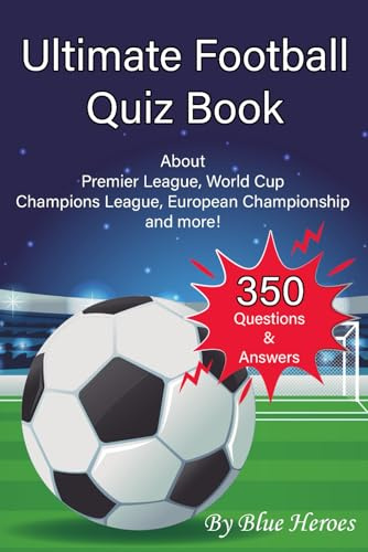 Ultimate Football Quiz Book: Football Fan Gift - 350 Questions & Answers about Premier League, World Cup Champions League, European Championship and more!
