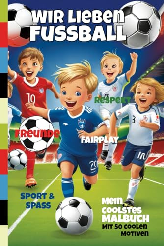 WIR LIEBEN FUSSBALL: Mein coolstes Malbuch: Mit coolen Motiven für alle Fußball-Fans ab 4 Jahren
