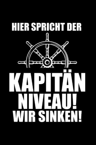 Hier spricht der Kapitän Niveau! Wir sinken!: Kapitän & Boot Notizbuch 6' x 9' Segelboot Segler Geschenk