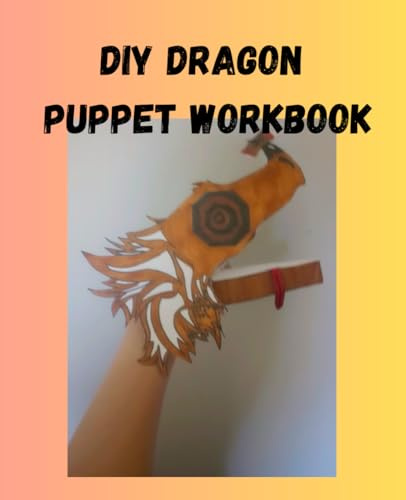 DIY Paper Dragon Puppets! Design Your Own Paper Dragon Puppets! 16 Designs! Full Workbook With Instructions!: Diy Paper Dragon Puppet Workbook!
