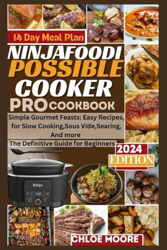 NINJA FOODI POSSIBLE COOKER PRO COOKBOOK THE DEFINITIVE GUIDE FOR BEGINNERS: SIMPLE GOURMET FEASTS: EASY RECIPES FOR SLOW COOKING, SOUS VIDE, SEARING, AND MORE WITH A 14 DAYS MEAL PLAN