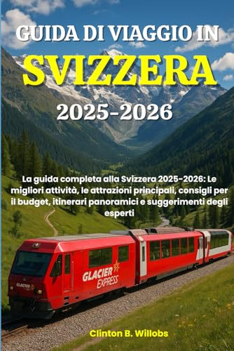 GUIDA DI VIAGGIO IN SVIZZERA 2025-2026: La guida completa alla Svizzera 2025-2026: Le migliori attività, le attrazioni principali, consigli per il ... panoramici e suggerimenti degli esperti