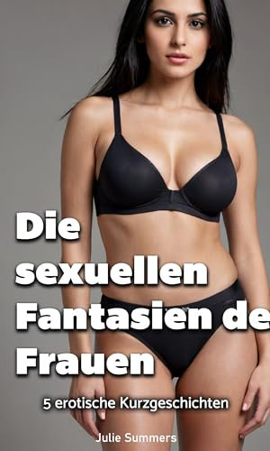 Die sexuellen Fantasien der Frauen: 5 erotische sexgeschichten ab 18