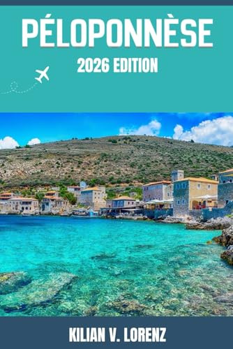 PÉLOPONNÈSE GUIDE DE VOYAGE: Découvrez les meilleurs endroits de Péloponnèse, ses trésors cachés, sa vie nocturne, ses aventures en plein air et sa ... pratiques et des informations locales