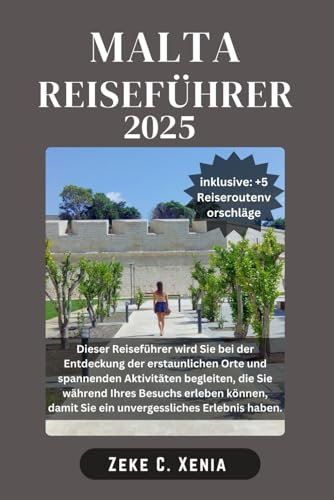 MALTA REISEFÜHRER: Entdecken Sie die Geheimnisse der Kultur, Küche, reichen Geschichte, verborgenen Schätze und faszinierenden Landschaften Maltas und schaffen Sie unvergessliche Erinnerungen