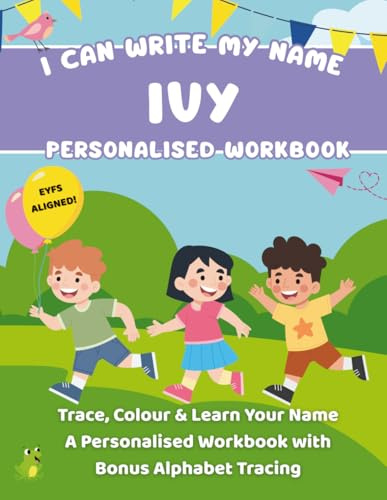 I Can Write My Name: Ivy: Trace, Colour & Learn Your Name A Personalised Workbook with Bonus Alphabet Tracing (I Can Write My Name - Personalised Workbooks for EYFS nursery children)