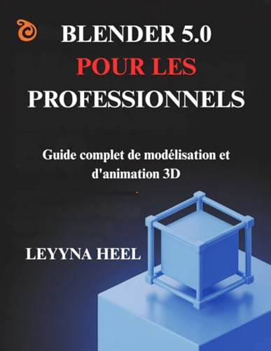 Blender 5.0 pour les professionnels: Guide complet de modélisation et d'animation 3D