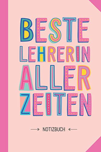 Beste Lehrerin aller Zeiten: Notizbuch als Geschenk für eine Lehrerin - A5 / liniert - Geschenke zum Abschluss, Geburtstag oder Weihnachten