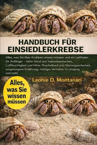 HANDBUCH FÜR EINSIEDLERKREBSE: Alles, was Sie über Krabben wissen müssen, und ein Leitfaden für Anfänger – tiefer Sand und Salzwasserbecken, ... ausgewogene Ernährung, richtiges Verhalten im