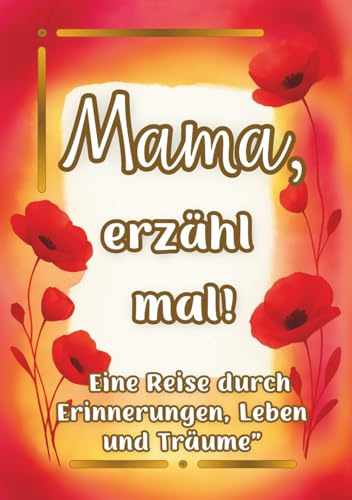 Mama, erzähl mal!: Ein persönliches Erinnerungsbuch mit 180 liebevollen Fragen – zum Ausfüllen. (Teile dein Leben)