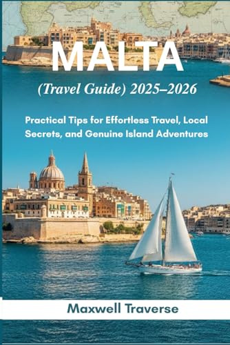 Malta (Travel Guide) 2025–2026: Practical Tips for Effortless Travel, Local Secrets, and Genuine Island Adventures