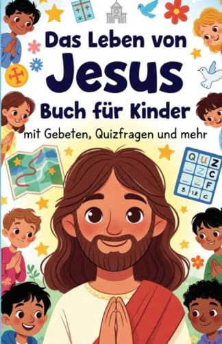 Das Leben von Jesus für Kinder: Ein christliches Kinderbuch mit biblischen Geschichten, Quizzen, Gebeten und mehr – Ideal für Kinder von 4-9 Jahren