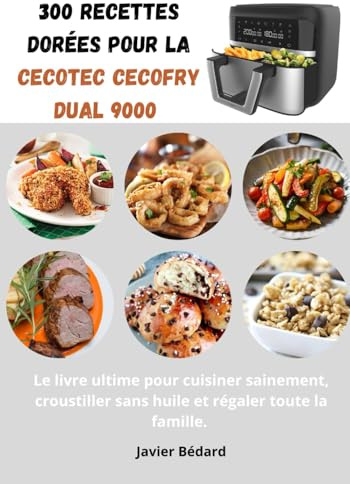 300 Recettes dorées pour la Cecotec Cecofry Dual 9000: Le livre ultime pour cuisiner sainement, croustiller sans huile et régaler toute la famille.