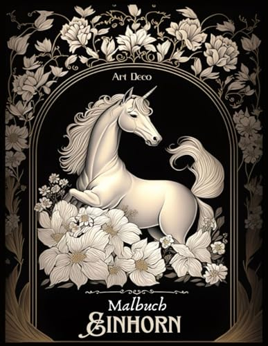 Einhorn Malbuch In Art Deco Stil: Tauche ein in die Welt der Einhörner und edlen Designs mit über 100 Illustrationen