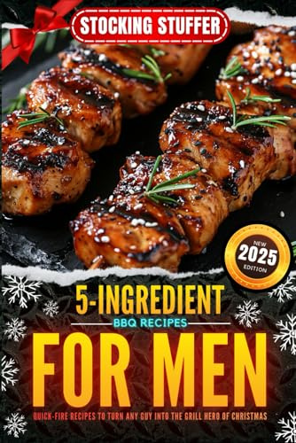 Stocking Stuffers for Men 2025: 5-Ingredient BBQ Cookbook for Him: Quick-Fire Recipes to Turn Any Guy into the Grill Hero of Christmas