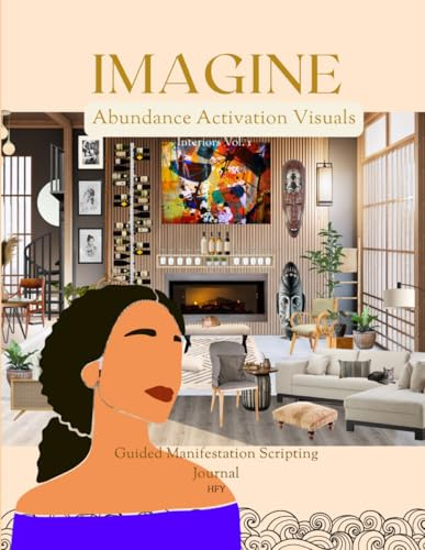 IMAGINE: Abundance Activation Visuals Interiors Vol. 1 Guided Manifestation Journal: 10 one of a kind collage style graphic visuals of luxurious ... and help you script the life you desire