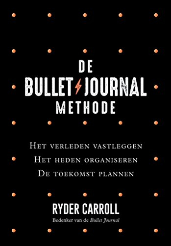 De Bullet Journal Methode: Het verleden vastleggen, het heden organiseren, de toekomst plannen (Dutch Edition)