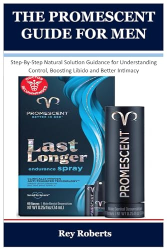 THE PROMESCENT GUIDE FOR MEN: Step-By-Step Natural Solution Guidance for Understanding Control, Boosting Libido and Better Intimacy