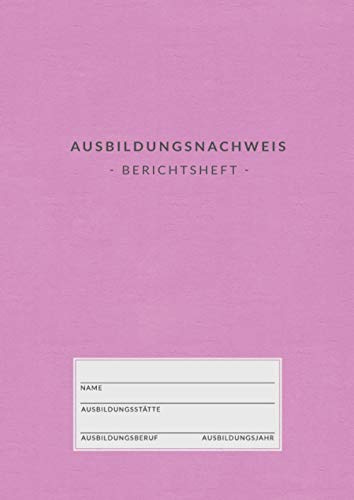Ausbildungsnachweis • Berichtsheft: Ausbildungsnachweisheft zum Eintragen von wöchentlichen Berichten • Din A4 • 1 Woche auf 2 Seiten • Berichtshefte für Auszubildende • Pinkes Cover Design