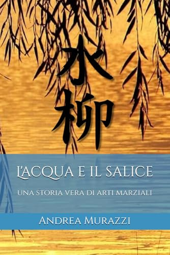 L'Acqua e il Salice: una storia vera di arti marziali