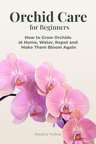 Orchid Care for Beginners: How to Grow Orchids at Home, Water, Repot and Make Them Bloom Again (Orchid Care Series)