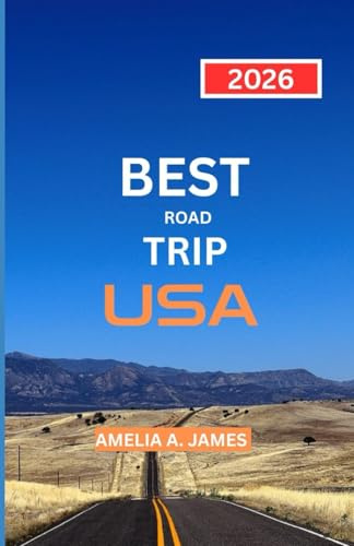 BEST ROAD TRIP USA 2026: the road explorers handbook to iconic routes, stops, and experience.