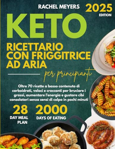 Keto Ricettario con Friggitrice ad Aria per Principianti: Oltre 70 ricette a basso contenuto di carboidrati, veloci e croccanti per bruciare i grassi, ... senza sensi di colpa in pochi minuti