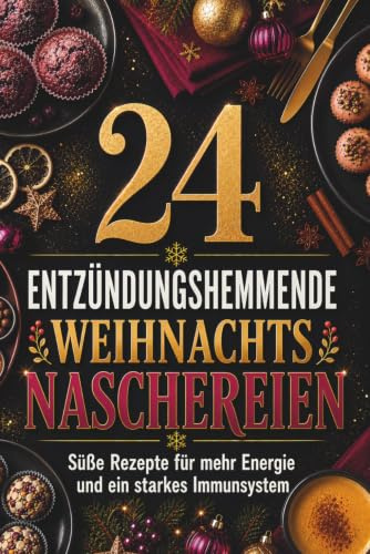 24 entzündungshemmende Weihnachtsnaschereien: Süße Rezepte für mehr Energie, weniger Schmerzen und ein starkes Immunsystem | Gesund durch den Advent