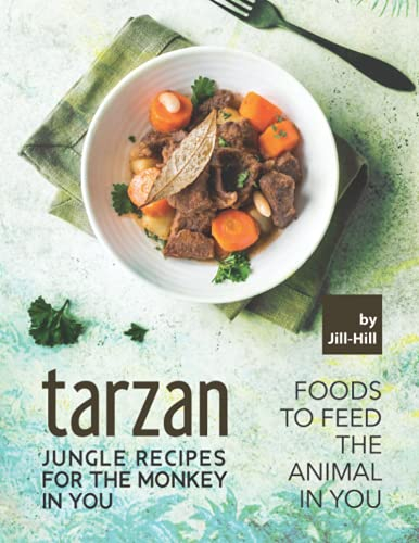Tarzan – Jungle Recipes for The Monkey in You: Foods To Feed the Animal in You