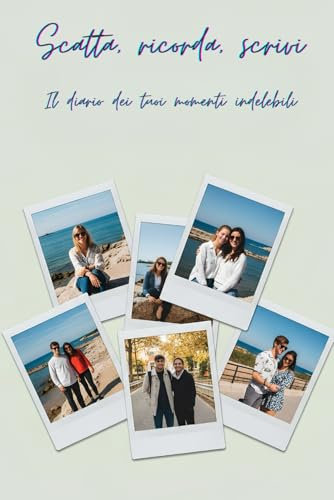 Scatta, ricorda, scrivi: Il diario dei tuoi momenti indelebili