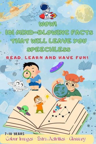 Wow! 101 Mind-Blowing Facts That Will Leave You Speechless: A Journey to Learn and Have Fun – a book for curious kids aged 7 to 10 and inquisitive parents | Includes extra activities & a final quiz!