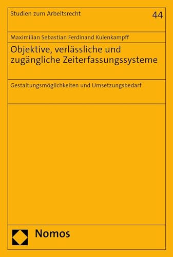 Objektive, verlässliche und zugängliche Zeiterfassungssysteme: Gestaltungsmöglichkeiten und Umsetzungsbedarf (Studien zum Arbeitsrecht 44)