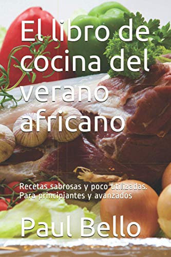 El libro de cocina del verano africano: Recetas sabrosas y poco utilizadas. Para principiantes y avanzados