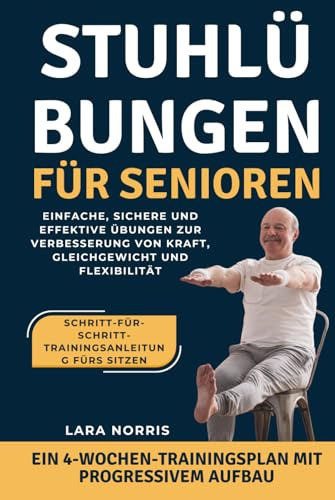 Stuhlübungen Für Senioren: Einfache, sichere und effektive Übungen zur Verbesserung von Kraft, Gleichgewicht und Flexibilität