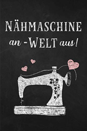 Nähmaschine an- Welt aus: Liniertes Notizbuch ,Journal , Tagebuch ein perfektes Geschenk für Näherin und Schneiderin 120 Seiten ca. A5